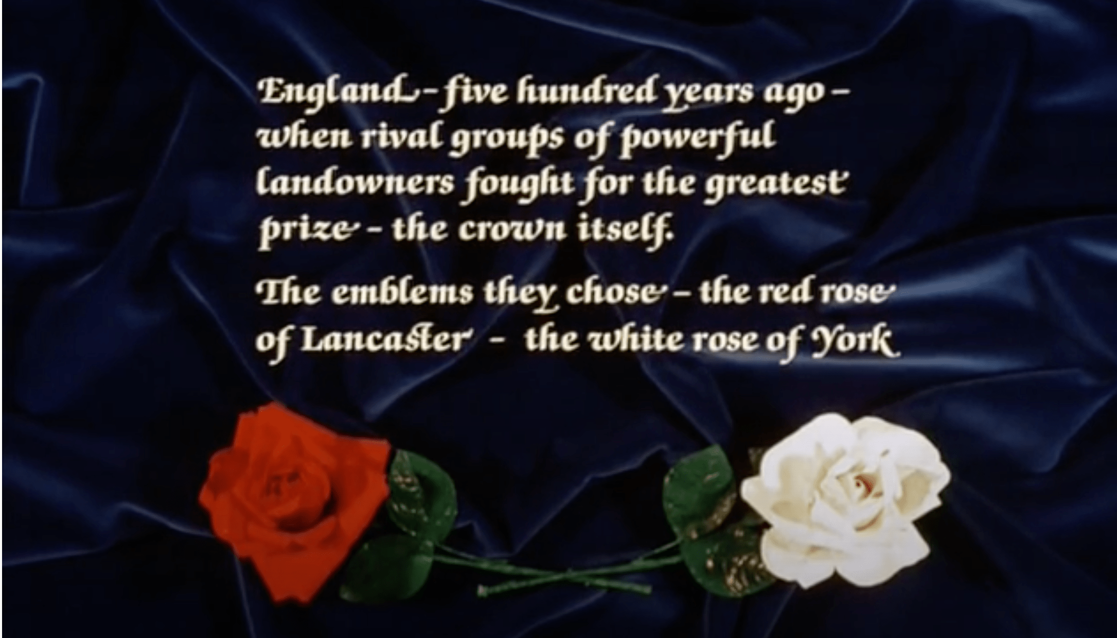 England, five hundred years ago, when rival groups of powerful landowners fought for the greatest prize, the crown itself. The emblems they chose: the red rose of Lancaster, the white rose of York.